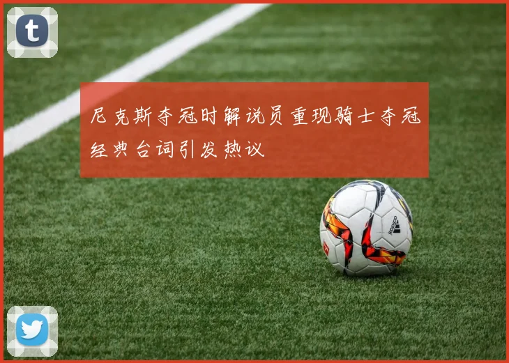 尼克斯夺冠时解说员重现骑士夺冠经典台词引发热议