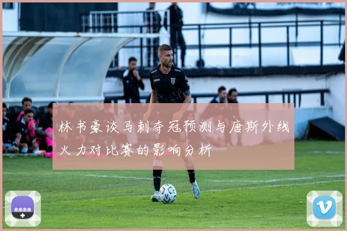 林书豪谈马刺夺冠预测与唐斯外线火力对比赛的影响分析