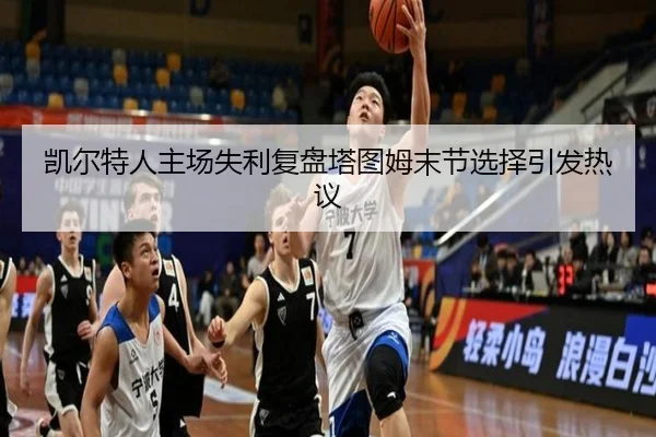 凯尔特人主场失利复盘塔图姆末节选择引发热议